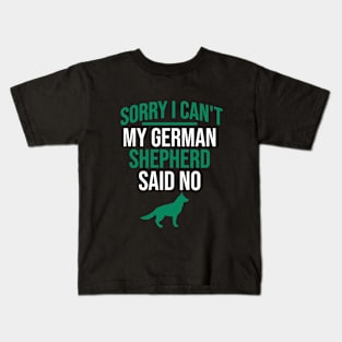 Sorry I can't my german shepherd said no Kids T-Shirt